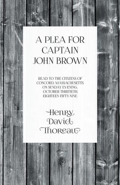 A Plea for Captain John Brown - Read to the citizens of Concord, Massachusetts on Sunday evening, October thirtieth, eighteen fifty-nine (eBook, ePUB) - Thoreau, Henry David