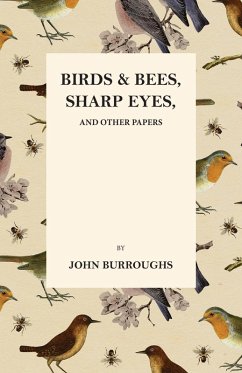 Birds and Bees, Sharp Eyes, and Other Papers (eBook, ePUB) - Burroughs, John; Burt, Mary E.