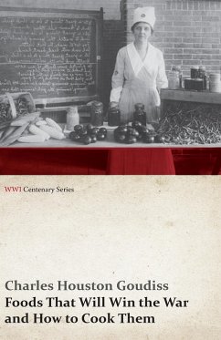 Foods That Will Win the War and How to Cook Them (WWI Centenary Series) (eBook, ePUB) - Goudiss, Charles Houston; Goudiss, Alberta Moorhouse