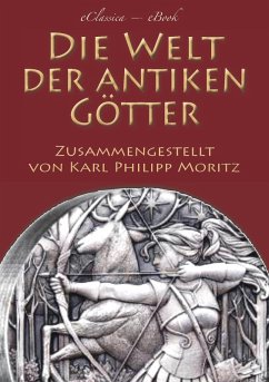 Die Welt der antiken Götter (eBook, ePUB) - (Hrsg., eClassica; Moritz, Karl Philipp