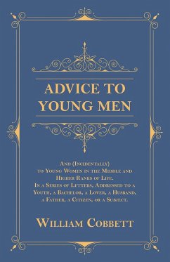 Advice to Young Men - And (Incidentally) to Young Women in the Middle and Higher Ranks of Life (eBook, ePUB) - Cobbett, William