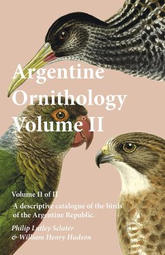 Argentine Ornithology, Volume II (of II) - A descriptive catalogue of the birds of the Argentine Republic. (eBook, ePUB) - Sclater, Philip Lutley; Hudson, William Henry