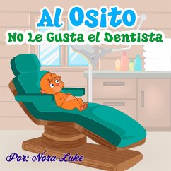 Al Osito No Le Gusta el Dentista (Libros para ninos en español [Children's Books in Spanish)) (eBook, ePUB) - Luke, Nora