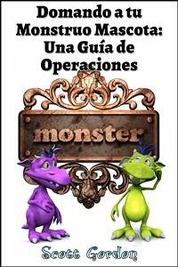 Domando a tu Monstruo Mascota: Una Guía de Operaciones (eBook, ePUB) - Gordon, Scott