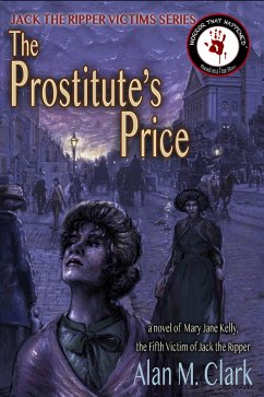 The Prostitute's Price: A Novel of Mary Jane Kelly, Jack the Ripper's Fifth Victim (Jack the Ripper Victims Series, #5) (eBook, ePUB) - Clark, Alan M.