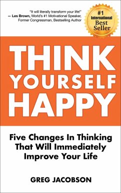 Think Yourself Happy: Five Changes In Thinking That Will Immediately Improve Your Life (eBook, ePUB) - Jacobson, Greg