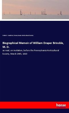 Biographical Memoir of William Draper Brinckle, M. D. - Gardette, Emile B.;Horticultural Society, Pennsylvania