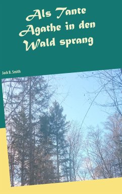 Als Tante Agathe in den Wald sprang - Smith, Jack B.