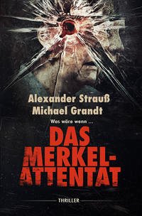 Das Merkel-Attentat - Grandt, Michael; Strauß, Alexander