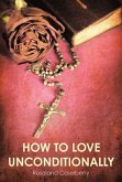 How to Love Unconditionally (eBook, ePUB) How to Love Unconditionally (eBook, ePUB)
