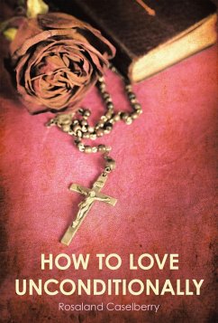 How to Love Unconditionally (eBook, ePUB) - Caselberry, Rosaland