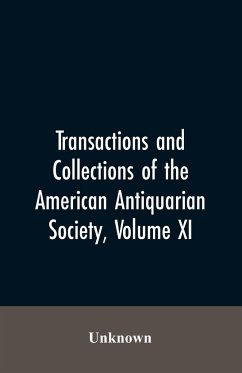 Transactions And Collections Of The American Antiquarian Society, Volume XI - Unknown