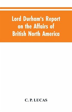 Lord Durham's Report on the Affairs of British North America - Lucas, C. P.