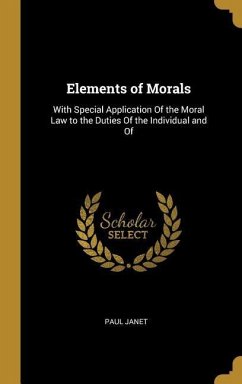 Elements of Morals: With Special Application Of the Moral Law to the Duties Of the Individual and Of