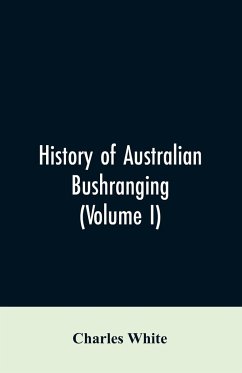 History of Australian bushranging (Volume I) - White, Charles