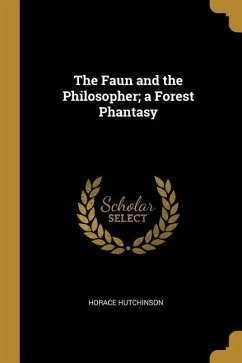 The Faun and the Philosopher; a Forest Phantasy - Hutchinson, Horace