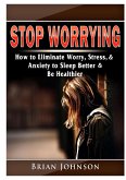 Stop Worrying How to Eliminate Worry, Stress, & Anxiety to Sleep Better & Be Healthier