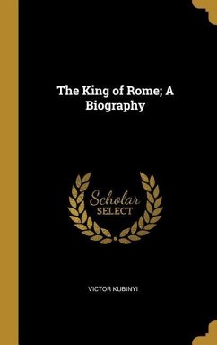 Cover The King of Rome; A Biography