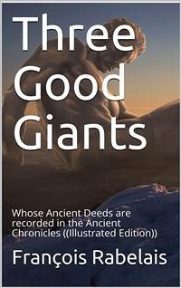 Three Good Giants / Whose Ancient Deeds are recorded in the Ancient Chronicles (eBook, PDF) - Rabelais, François