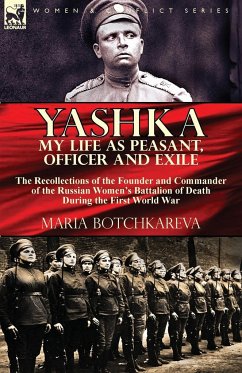 Yashka My Life as Peasant, Officer and Exile: the Recollections of the Founder and Commander of the Russian Women's Battalion of Death During the Firs - Botchkareva, Maria