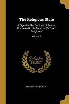 The Religious State: A Digest of the Doctrine of Suarez, Contained in his Treatise "De Statu Religionis"; Volume III