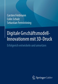 Digitale Geschäftsmodell-Innovationen mit 3D-Druck (eBook, PDF) - Feldmann, Carsten; Schulz, Colin; Fernströning, Sebastian