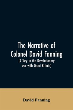 The narrative of Colonel David Fanning (a Tory in the revolutionary war with Great Britain) - Fanning, David