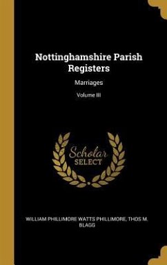 Nottinghamshire Parish Registers: Marriages; Volume III - Phillimore, William Phillimore Watts; Blagg, Thos M.