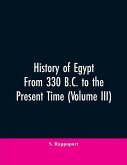 History Of Egypt From 330 B.C. To The Present Time (Volume III)