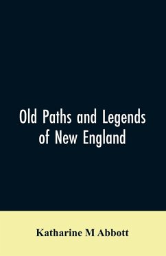 Old paths and legends of New England - Abbott, Katharine M