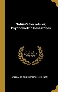 Nature's Secrets; or, Psychometric Researches - Denton, William; Denton, Elizabeth M. F.