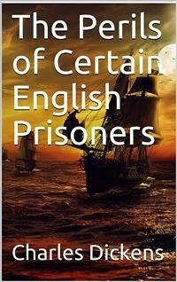 The Perils of Certain English Prisoners (eBook, PDF) - Dickens, Charles