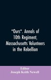 &quote;Ours&quote;. Annals of 10th regiment, Massachusetts volunteers in the rebellion