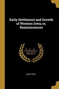 Early Settlement and Growth of Western Iowa; or, Reminiscences - Todd, John