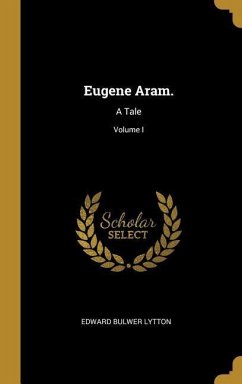 Eugene Aram.: A Tale; Volume I