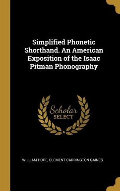 Simplified Phonetic Shorthand. An American Exposition of the Isaac Pitman Phonography - Hope, William; Gaines, Clement Carrington