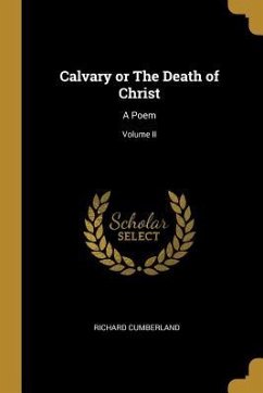 Calvary or The Death of Christ: A Poem; Volume II