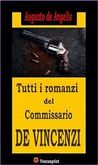Tutti i romanzi del Commissario De Vincenzi (14 Romanzi polizieschi in edizione integrale) (eBook, ePUB) - De Angelis, Augusto
