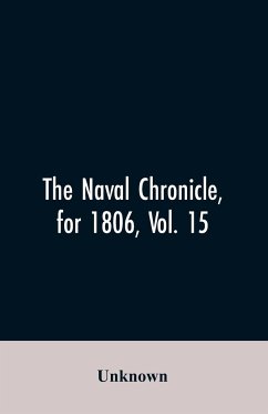 The Naval Chronicle, for 1806, Vol. 15 - Unknown