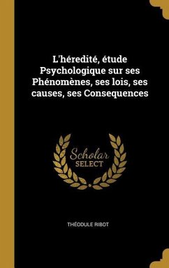 L'héredité, étude Psychologique sur ses Phénomènes, ses lois, ses causes, ses Consequences - Ribot, Théodule