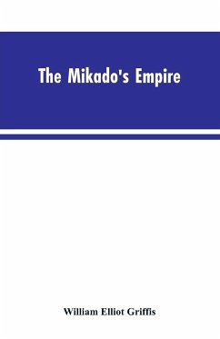 The Mikado's Empire. Book I. History of Japan, from 660 B.C. to 1872 A.D. Book II. Personal Experiences, Observations, and Studies in Japan, 1870-1874 - Griffis, William Elliot