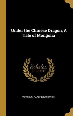 Under the Chinese Dragon; A Tale of Mongolia - Brereton, Frederick Sadleir
