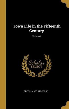Town Life in the Fifteenth Century; Volume I - Stopford, Green Alice
