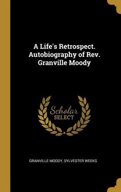 A Life's Retrospect. Autobiography of Rev. Granville Moody - Moody, Granville; Weeks, Sylvester