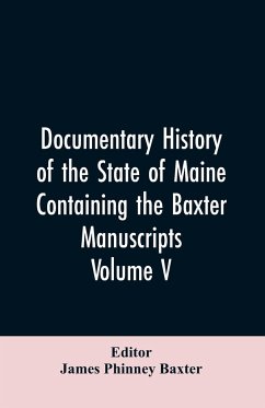 Documentary History of the State of Maine, Containing the Baxter Manuscripts. Volume V - Editor: Baxter, James Phinney