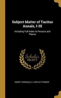 Subject Matter of Tacitus Annals, I-III: Including Full Index to Persons and Places