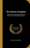 The Colonies of England: A Plan for the Government of Some Portion of Our Colonial Possessions