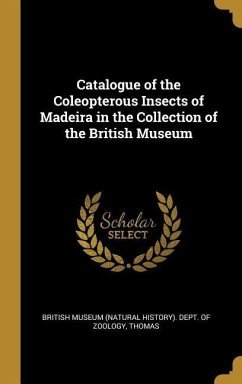 Catalogue of the Coleopterous Insects of Madeira in the Collection of the British Museum - Museum (Natural History) Dept of Zoolo