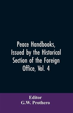 Peace Handbooks, Issued by the Historical Section of the Foreign Office, Vol. 4 - Editor: Prothero, G. W.