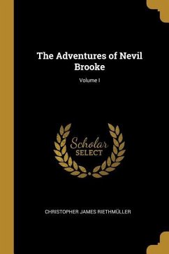 The Adventures of Nevil Brooke; Volume I - Riethmüller, Christopher James